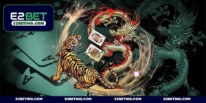 Rồng Hổ E2BET - Bí kíp giành thắng lớn theo cao thủ