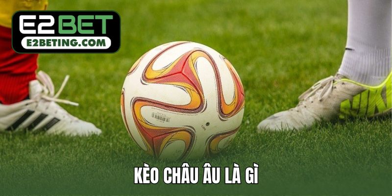 kèo châu Âu là gì
